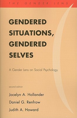 Gendered Situations, Gendered Selves: A Gender Lens on Social Psychology by Daniel G. Renfrow, Judith A. Howard, Jocelyn A. Hollander