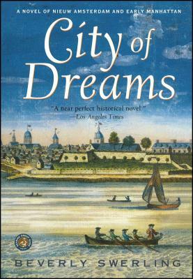 City of Dreams: A Novel of Nieuw Amsterdam and Early Manhattan by Beverly Swerling