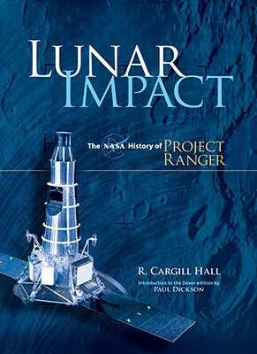 Lunar Impact: The NASA History of Project Ranger by R. Cargill Hall