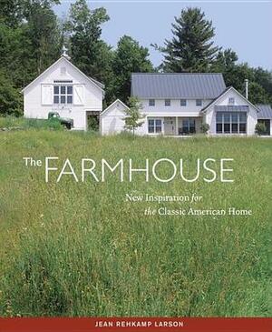 The Farmhouse: New Inspiration for the Classic American Home by Jean Rehkamp Larson, Ken Gutmaker