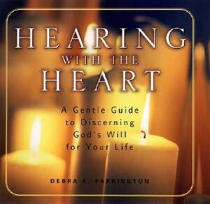 Hearing with the Heart: A Gentle Guide to Discerning God's Will for Your Life by Debra K. Farrington