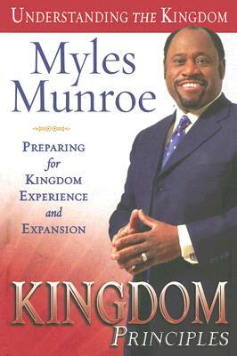 Kingdom Principles: Preparing for Kingdom Experience and Expansion by Myles Munroe