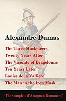 The Three Musketeers + Twenty Years After + The Vicomte of Bragelonne + Ten Years Later + Louise de la Valliere + The Man in the Iron Mask by Alexandre Dumas