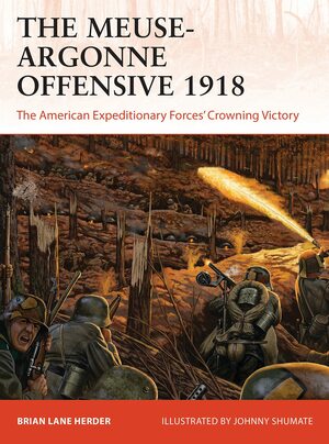 The Meuse-Argonne Offensive 1918: The American Expeditionary Forces' Crowning Victory by Brian Lane Herder