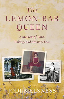 The Lemon Bar Queen: A Memoir of Love, Baking, and Memory Loss by Jodi Melsness