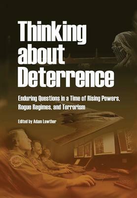 Thinking about Deterrence: Enduring Questions in a Time of Rising Powers, Rogue Regimes, and Terrorism by Air Univeristy Press