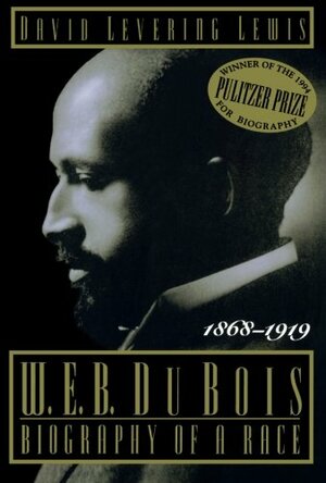 W.E.B. Du Bois: Biography of a Race, 1868-1919 by David Levering Lewis