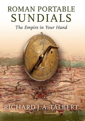 Roman Portable Sundials: The Empire in Your Hand by Richard J. a. Talbert