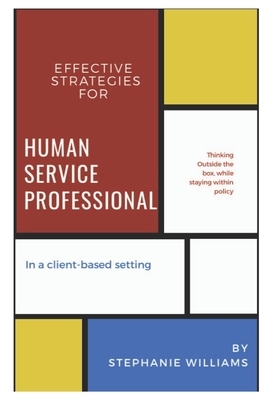 Effective Strategies for Human Service Professionals in a Client-based Setting by Stephanie Williams
