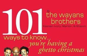 101 Ways to Know You're Having a Ghetto Christmas by Shawn Wayans, Marlon Wayans, Keenen Wayans