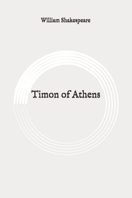 Timon of Athens: Original by William Shakespeare