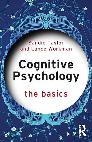 Cognitive Psychology: The Basics by Lance Workman, Sandie Taylor