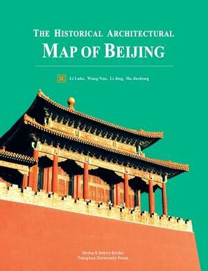 The Historical Architectural Map of Beijing by Luke Li, Hu Jiezhong Li Jing, Nan Wang
