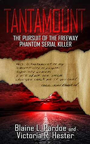 Tantamount: The Pursuit Of The Freeway Phantom Serial Killer by Blaine Lee Pardoe, Victoria R. Hester