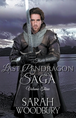 The Last Pendragon Saga Volume 3 by Sarah Woodbury