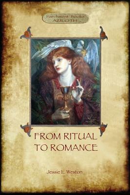 From Ritual to Romance: The True Source of the Holy Grail (Aziloth Books) by Jessie Laidlay Weston