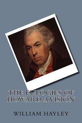 The eulogies of Howard. A vision by William Hayley