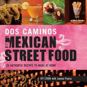 Dos Caminos Mexican Street Food: 120 Authentic Recipes to Make at Home by Ivy Stark