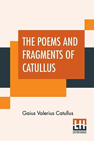 The Poems and Fragments of Catullus: Translated in the Metres of the Original by Robinson Ellis