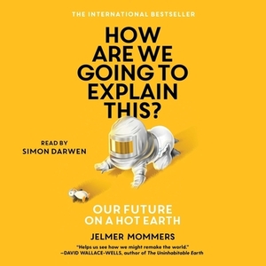 How Are We Going to Explain This: Our Future on a Hot Earth by Jelmer Mommers