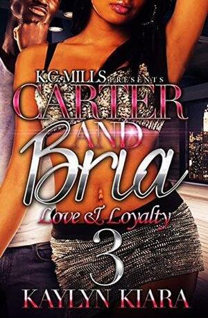 Carter and Bria 3: Love and Loyalty by Kaylyn Kiara