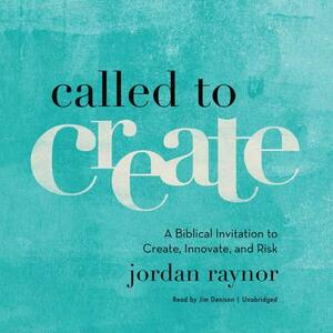 Called to Create: A Biblical Invitation to Create, Innovate, and Risk by Jordan Raynor