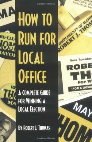 How to Run for Local Office by Robert J. Thomas