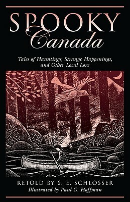 Spooky Canada: Tales of Hauntings, Strange Happenings, and Other Local Lore by S.E. Schlosser