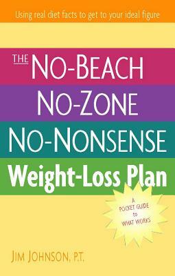 The No-Beach, No-Zone, No-Nonsense Weight-Loss Plan: A Pocket Guide to What Works by Jim Johnson