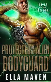 Protected By the Alien Bodyguard  by Ella Maven