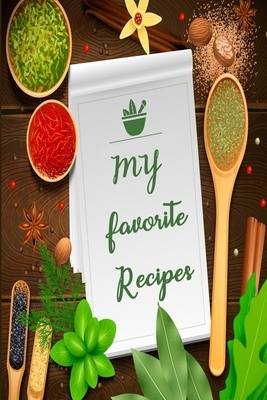 My Favorite Recipes: 6x9 Recipe Books To Write In Personal Meals, Soups, Appetizers, Desserts, Pies, Beverages and Cocktails Recipes by Deep Senses Designs