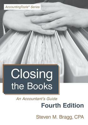 Closing the Books: Fourth Edition: An Accountant's Guide by Steven M. Bragg