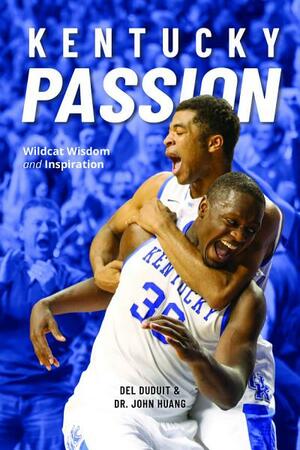 Kentucky Passion: Wildcat Wisdom and Inspiration by John Huang, John Huang, Del Duduit, Del Duduit