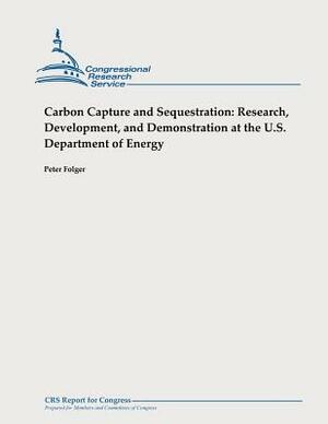 Carbon Capture and Sequestration: Research, Development, and Demonstration at the U.S. Department of Energy by Peter Folger