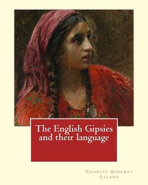 The English Gipsies and their language. By: Charles Godfrey Leland: Charles Godfrey Leland (August 15, 1824 - March 20, 1903) was an American humorist by Charles Godfrey Leland