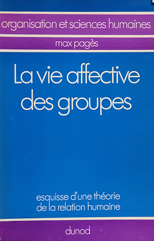 La vie affective des groupes: esquisse d'une théorie de la relation humaine by Max Pagès