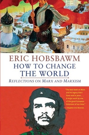 How to Change the World: Reflections on Marx and Marxism by Eric Hobsbawm