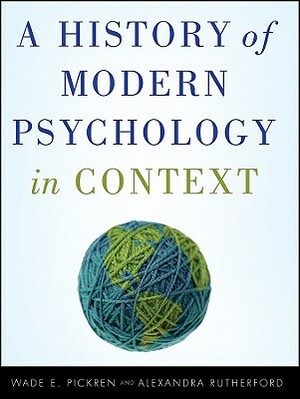 A History of Modern Psychology in Context by Wade Pickren, Alexandra Rutherford