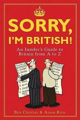 Sorry, I'm British!: An Insider's Guide to Britain from A to Z by Ben Crystal, Ed McLachlan, Adam Russ