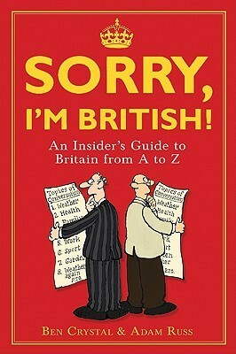 Sorry, I'm British!: An Insider's Guide to Britain from A to Z by Adam Russ, Ed McLachlan, Ben Crystal