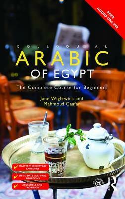 Colloquial Arabic of Egypt: The Complete Course for Beginners by Jane Wightwick, Mahmoud Gaafar
