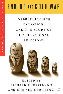 Ending the Cold War: Interpretations, Causation, and the Study of International Relations by 