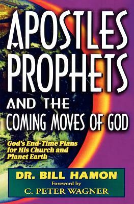 Apostles, Prophets and the Coming Moves of God: God's End-Time Plans for His Church and Planet Earth by Bill Hamon