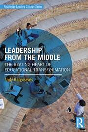 Leadership from the Middle: The Beating Heart of Educational Transformation by Andy Hargreaves