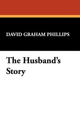 The Husband's Story by David Graham Phillips