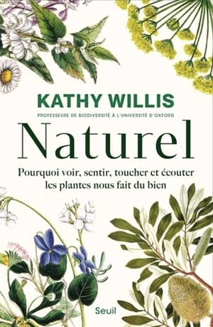 Naturel: Pourquoi voir, sentir, toucher et écouter les plantes nous fait du bien by Kathy Willis