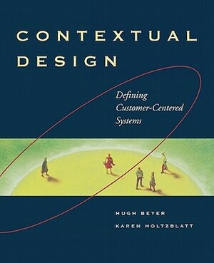 Contextual Design: Defining Customer-Centered Systems by Karen Holtzblatt, Hugh Beyer