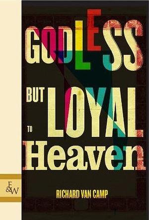 Godless but Loyal to Heaven: Stories by Richard Van Camp, Richard Van Camp