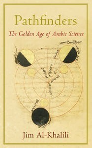 Pathfinders: The Golden Age of Arabic Science by Jim Al-Khalili