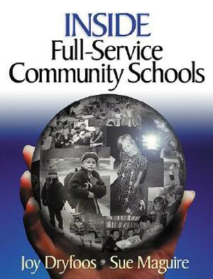 Inside Full-Service Community Schools by Joy G. Dryfoos, Sue Maguire